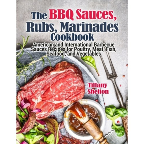 The BBQ Sauces Rubs and Marinades Cookbook: American and International Barbecue Sauces Recipes for... Paperback, Pulsar Publishing, English, 9781954605145