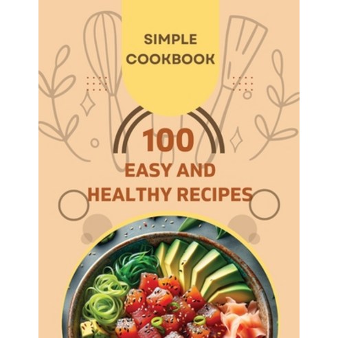 (영문도서) Easy and Healthy Recipes Cookbook: 100 Quick and Delicious Recipes for a Healthier You Paperback, Self Publishing Heroes, English, 9781803860596