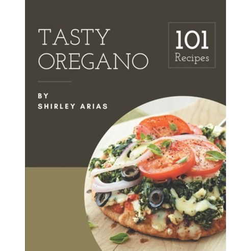 101 Tasty Oregano Recipes: An Inspiring Oregano Cookbook for You Paperback, Independently Published, English, 9798577931520