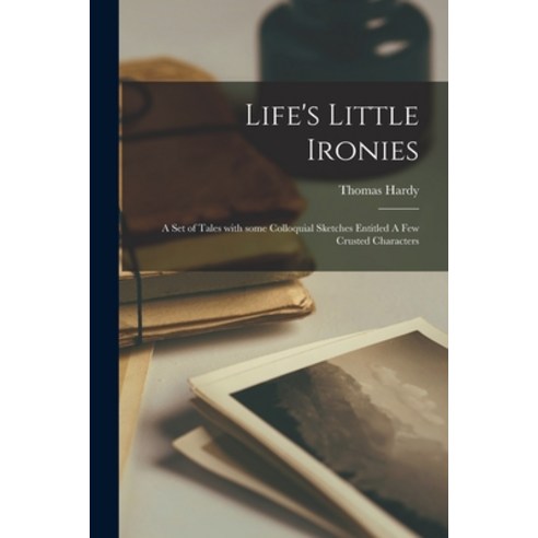 (영문도서) Life''s Little Ironies: A set of tales with some colloquial sketches entitled A Few Crusted Ch... Paperback, Legare Street Press, English, 9781016024167