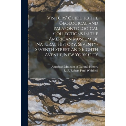 (영문도서) Visitors'' Guide to the Geological and Palaeontological Collections in the American Museum of ... Paperback, Legare Street Press, English, 9781013719790