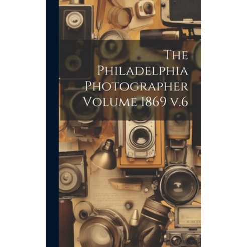 (영문도서) The Philadelphia Photographer Volume 1869 v.6 Hardcover, Legare Street Press, English, 9781020217630