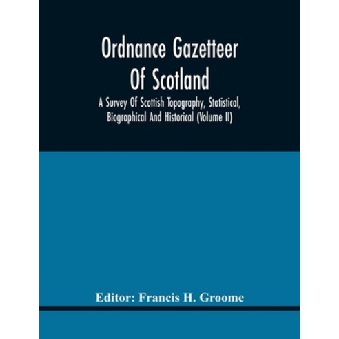 Ordnance Gazetteer Of Scotland: A Survey Of Scottish Topography Statistical Biographical And Histo... Paperback, Alpha Edition, English, 9789354418549