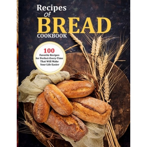 (영문도서) Recipes Of Bread Cookbook: 100 Favorite Recipes for Perfect-Every-Time That Will Make Your Li... Paperback, Independently Published, English, 9798548796561