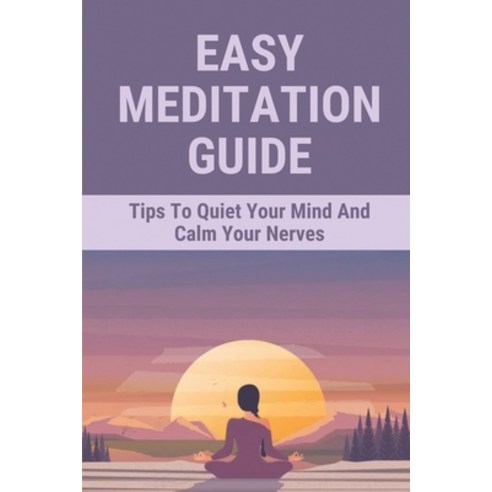 (영문도서) Easy Meditation Guide: Tips To Quiet Your Mind And Calm Your Nerves: How To Meditate Paperback, Independently Published, English, 9798518002401