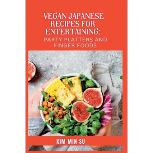 (영문도서) Vegan Japanese Recipes for Entertaining: Party Platters and Finger Foods Paperback, Independently Published, English, 9798390099612