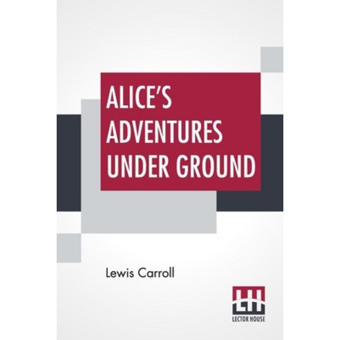 (영문도서) Alice''s Adventures Under Ground: Being A Facsimile Of The Original Ms. Book Afterwards Develo... Paperback, Lector House, English, 9789389539561