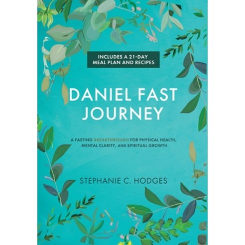 Daniel Fast Journey: A Fasting Breakthrough for Physical Health Mental Clarity and Spiritual Growth Hardcover, Stephanie C. Hodges, English, 9781736217917
