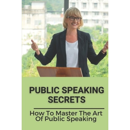 (영문도서) Public Speaking Secrets: How To Master The Art Of Public Speaking: Master Of Small Talk Paperback, Independently Published, English, 9798534798111