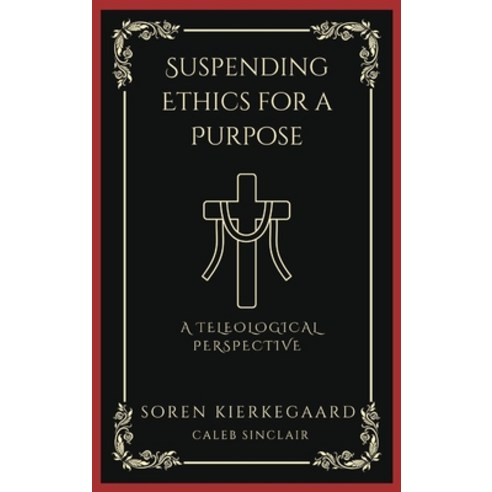 (영문도서) Suspending Ethics for a Purpose: A Teleological Perspective (Grapevine Press) Hardcover, Grapevine India, English, 9789358372854