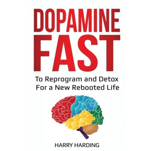 Dopamine Fast: To Reprogram and Detox For a New Rebooted Life Paperback, Independently Published