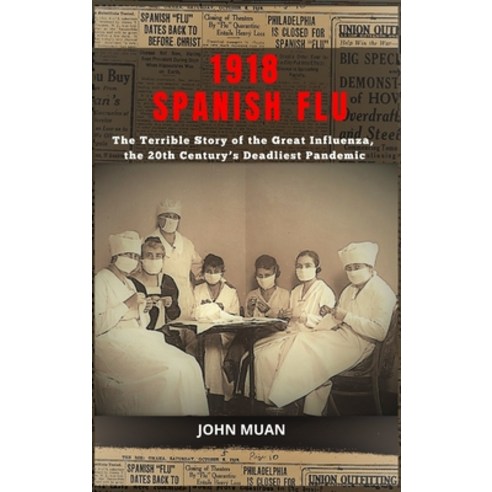 1918 Spanish Flu: The Terrible Story of the Great Influenza the 20th Century''s Deadliest Pandemic Hardcover, Cloe Ltd, English, 9781801860307