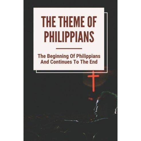 (영문도서) The Theme Of Philippians: The Beginning Of Philippians And Continues To The End: Faith In The... Paperback, Independently Published, English, 9798536245194
