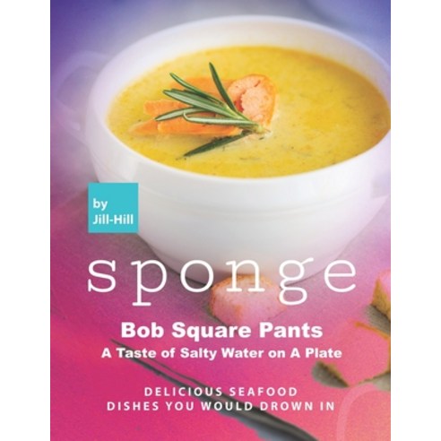 (영문도서) Sponge Bob Square Pants - A Taste of Salty Water on A Plate: Delicious Seafood Dishes You Wou... Paperback, Independently Published, English, 9798524142443