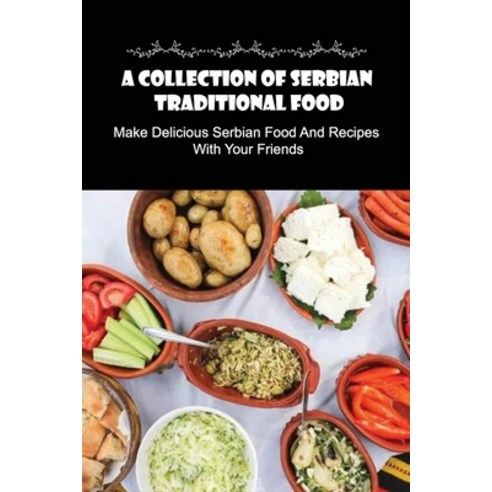 (영문도서) A Collection Of Serbian Traditional Food: Make Delicious Serbian Food And Recipes With Your F... Paperback, Independently Published, English, 9798532700543