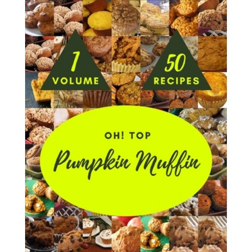 Oh! Top 50 Pumpkin Muffin Recipes Volume 1: Start a New Cooking Chapter with Pumpkin Muffin Cookbook! Paperback, Independently Published, English, 9798746571366