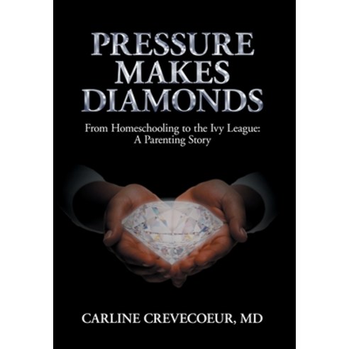 (영문도서) Pressure Makes Diamonds: From Homeschooling to the Ivy League - A Parenting Story Hardcover, Carline Crevecoeur, English, 9781912680689