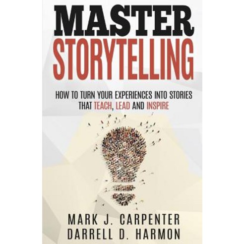 Master Storytelling: How to Turn Your Experiences into Stories that Teach Lead and Inspire Paperback, Independently Published, English, 9781724199218