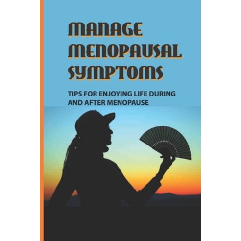 (영문도서) Manage Menopausal Symptoms: Tips For Enjoying Life During And After Menopause: Spirituality A... Paperback, Independently Published, English, 9798512938713