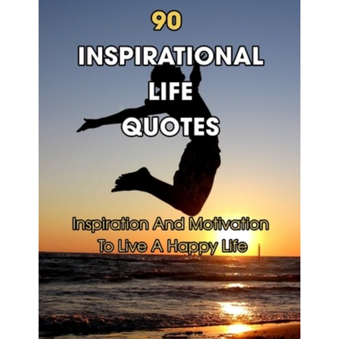 (영문도서) 90 Inspirational Life Quotes: Inspiration And Motivation To Live A Happy Life Paperback, Independently Published, English, 9798753735058