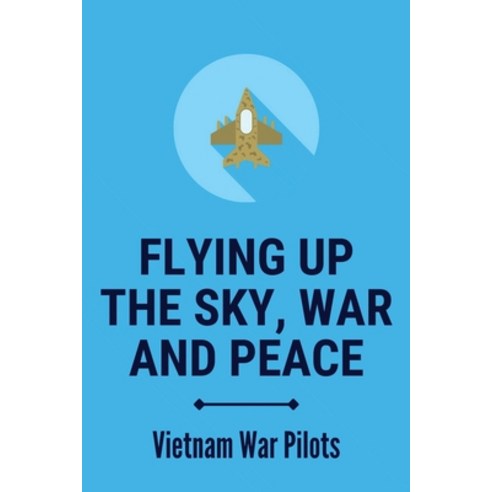 (영문도서) Flying Up The Sky War And Peace: Vietnam War Pilots: Vietnam Stories From Soldiers Paperback, Independently Published, English, 9798512467923