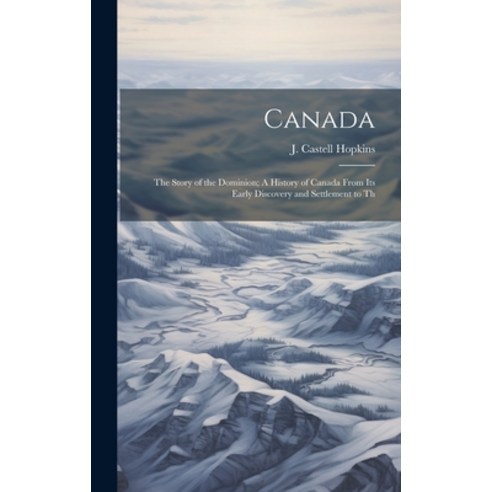 (영문도서) Canada; the Story of the Dominion; A History of Canada From its Early Discovery and Settlemen... Hardcover, Legare Street Press, English, 9781019859933
