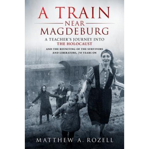 (영문도서) A Train Near Magdeburg: A Teacher''s Journey into the Holocaust and the reuniting of the surv... Paperback, Woodchuck Hollow Studios In..., English, 9780996480024