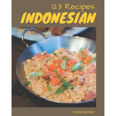 123 Indonesian Recipes: Indonesian Cookbook - Your Best Friend Forever Paperback, Independently Published