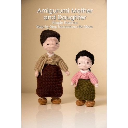 Amigurumi Mother and Daughter: Simple Patterns - Step-by-Step Instructions for Mom: Crochet Book Gif... Paperback, Independently Published, English, 9798745057830