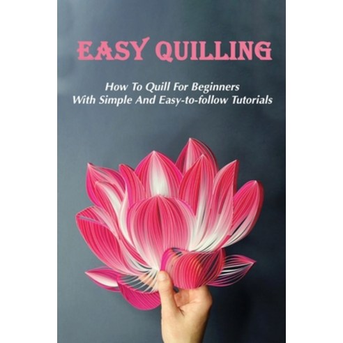 Easy Quilling: How To Quill For Beginners With Simple And Easy-to ...