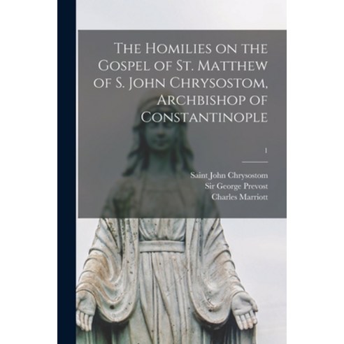 (영문도서) The Homilies on the Gospel of St. Matthew of S. John Chrysostom Archbishop of Constantinople; 1 Paperback, Legare Street Press, English, 9781013758867