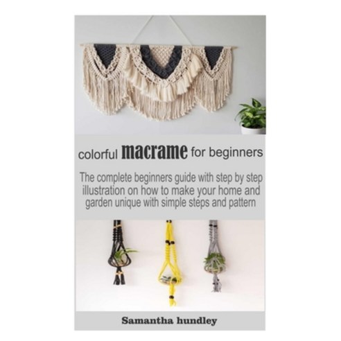 Colorful Macrame for Beginners: The Complete Beginners Guide with Step ...