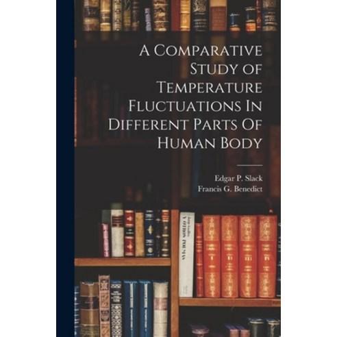 (영문도서) A Comparative Study of Temperature Fluctuations In Different Parts Of Human Body Paperback, Legare Street Press, English, 9781017952322