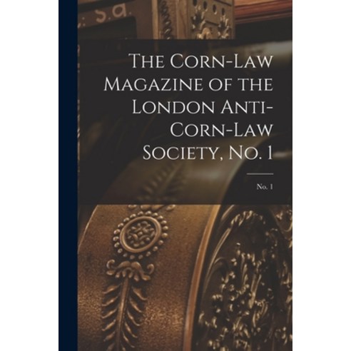 (영문도서) The Corn-law Magazine of the London Anti-Corn-Law Society No. 1; No. 1 Paperback, Legare Street Press, English, 9781014819406