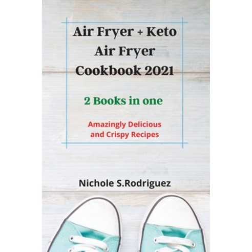 (영문도서) Air Fryer + Keto Air Fryer Cookbook 2021: 2 Books in one: Amazingly Delicious and Crispy Recipes Paperback, Nichole S. Rodriguez, English, 9783949172892