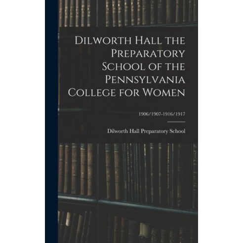 (영문도서) Dilworth Hall the Preparatory School of the Pennsylvania College for Women; 1906/1907-1916/1917 Hardcover, Legare Street Press, English, 9781015383470