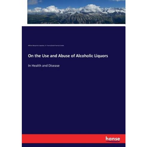 (영문도서) On the Use and Abuse of Alcoholic Liquors: In Health and Disease Paperback, Hansebooks, English, 9783744670692