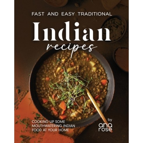 (영문도서) Fast and Easy Traditional Indian Recipes: Cooking Up Some Mouthwatering Indian Food at Your Home Paperback, Independently Published, English, 9798864337530