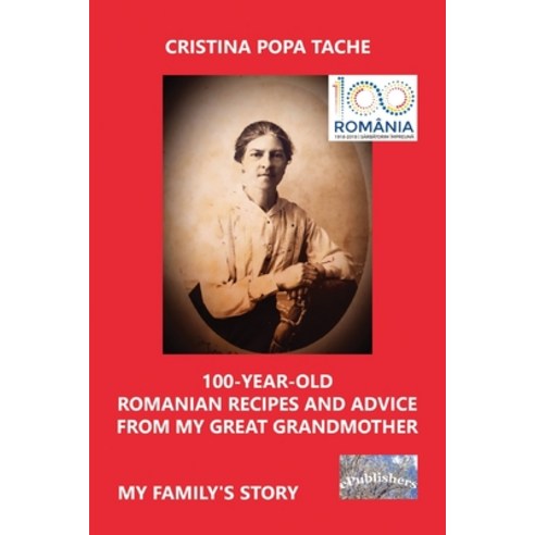 100-year-old Romanian Recipes and Advice from my Great Grandmother: My Family''s Story Paperback, Independently Published, English, 9798551297789