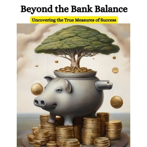 (영문도서) Beyond the Bank Balance: Uncovering the True Measures of Success Paperback, Independently Published, English, 9798879345155