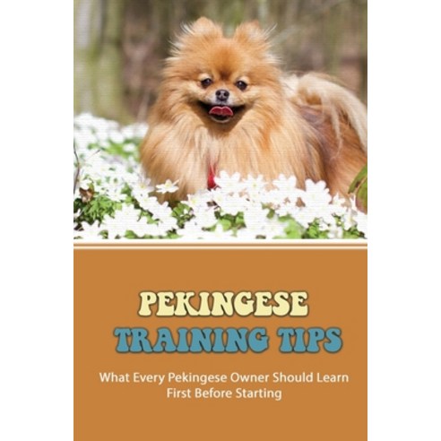 (영문도서) Pekingese Training Tips: What Every Pekingese Owner Should Learn First Before Starting: Down Paperback, Independently Published, English, 9798451785171