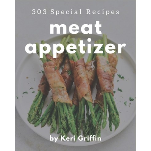 303 Special Meat Appetizer Recipes: A Meat Appetizer Cookbook You Will Need Paperback, Independently Published, English, 9798694288958