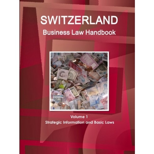 Switzerland Business Law Handbook Volume 1 Strategic Information and Basic Laws Paperback, Ibpus.com, English, 9781514502020