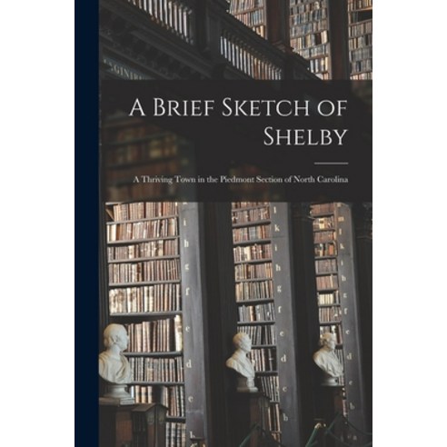 (영문도서) A Brief Sketch of Shelby: a Thriving Town in the Piedmont Section of North Carolina Paperback, Legare Street Press, English, 9781013748622