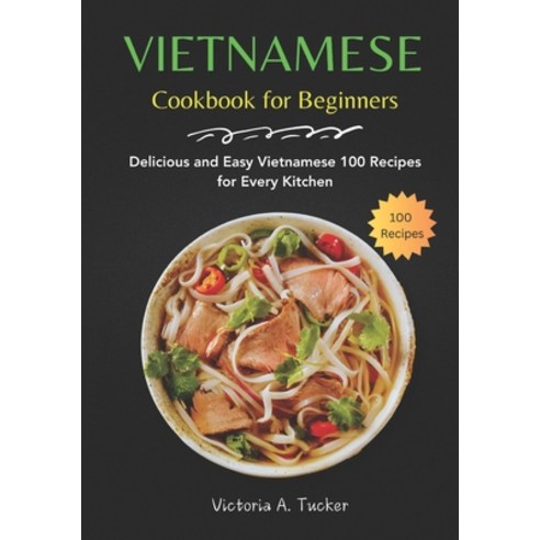 (영문도서) Vietnamese Cookbook for Beginners: Delicious and Easy Vietnamese 100 Recipes for Every Kitchen Paperback, Independently Published, English, 9798877655287