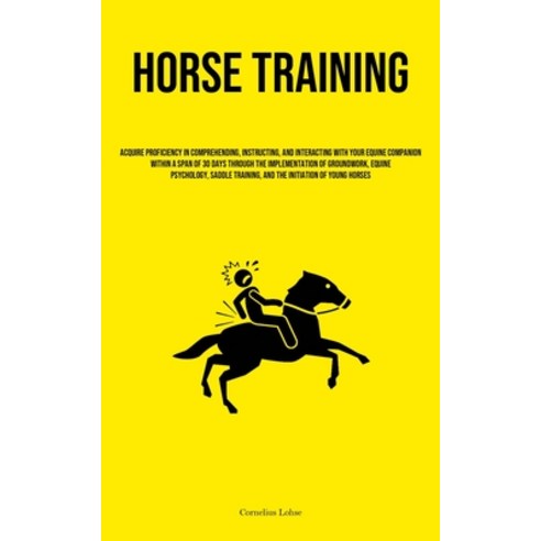 (영문도서) Horse Training: Acquire Proficiency In Comprehending Instructing And Interacting With Your ... Paperback, Allen Jervey, English, 9781835735091