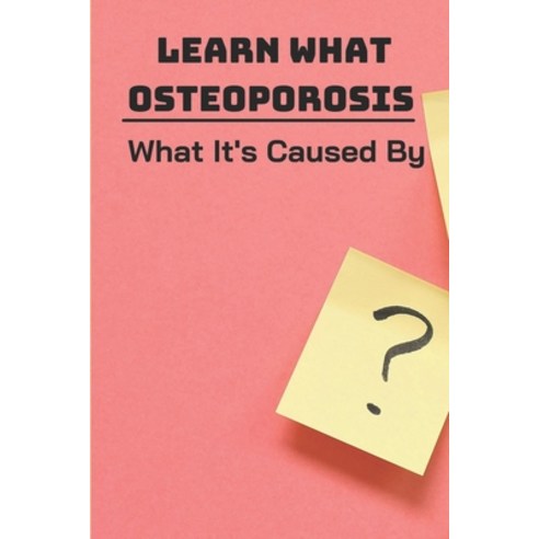 (영문도서) Learn What Osteoporosis: What It''S Caused By: Medication For Osteoporosis Paperback, Independently Published, English, 9798534762549