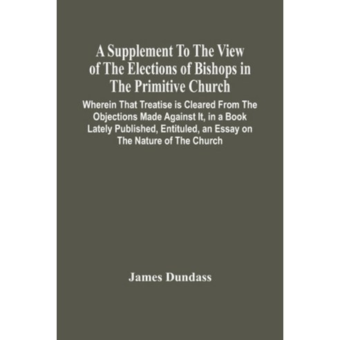 A Supplement To The View Of The Elections Of Bishops In The Primitive Church: Wherein That Treatise ... Paperback, Alpha Edition, English, 9789354446863