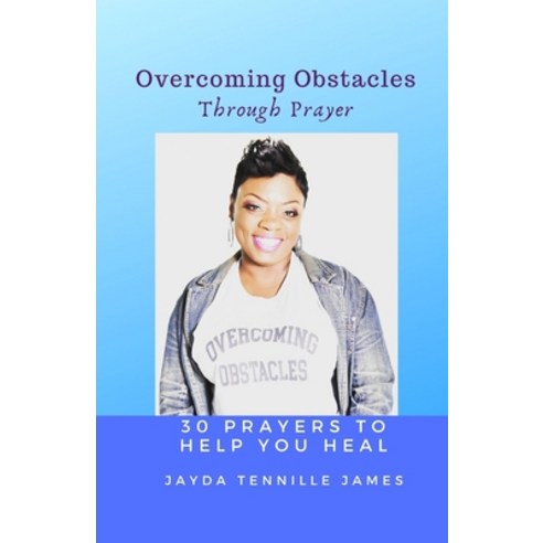 (영문도서) Overcoming Obstacles Through Prayer: 30 Prayers to Help You Heal Paperback, Independently Published, English, 9781671316935