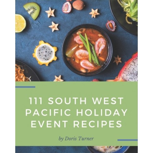 111 South West Pacific Holiday Event Recipes: A South West Pacific Holiday Event Cookbook You Will Need Paperback, Independently Published